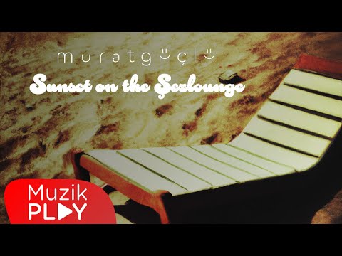 Murat Güçlü - Sunset on the Şezlounge (Official Video)